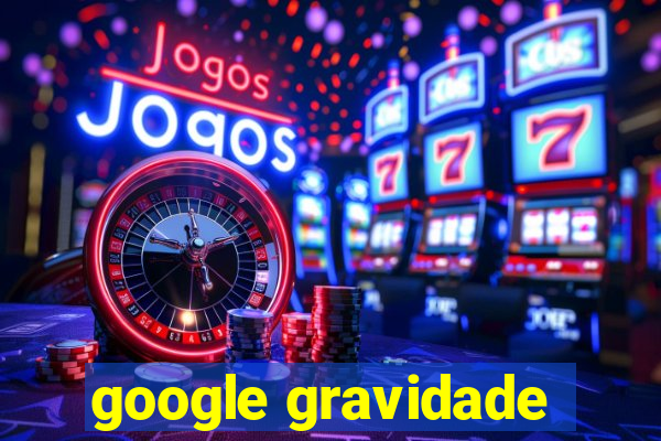 google gravidade